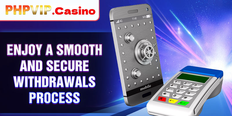 Enjoy a smooth and secure withdrawals process