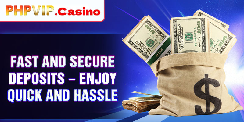 Fast and Secure Deposits – Enjoy quick and hassle