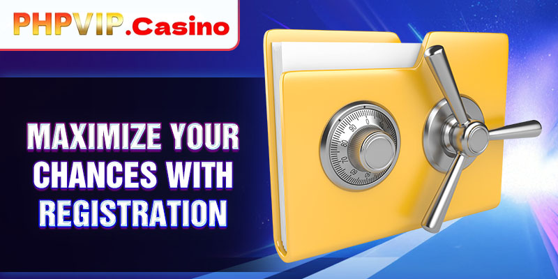Maximize your chances with registration