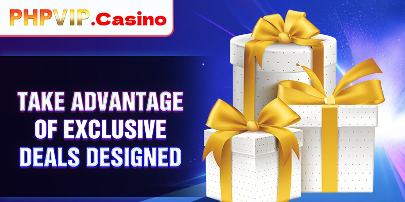 Take advantage of exclusive deals designed